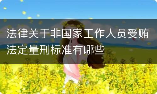 法律关于非国家工作人员受贿法定量刑标准有哪些