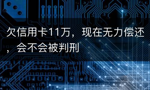 欠信用卡11万，现在无力偿还，会不会被判刑