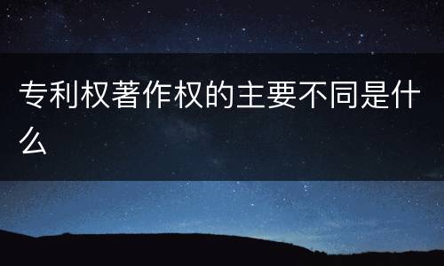 专利权著作权的主要不同是什么