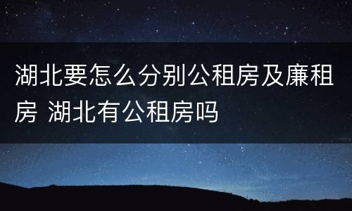 湖北要怎么分别公租房及廉租房 湖北有公租房吗