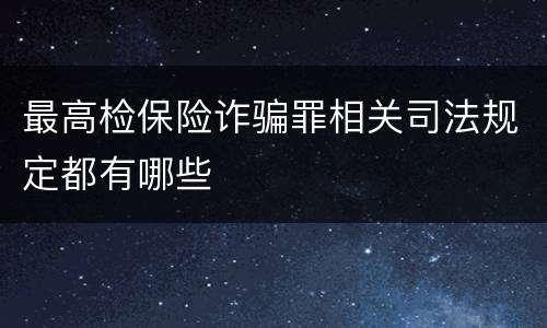 最高检保险诈骗罪相关司法规定都有哪些