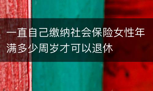 一直自己缴纳社会保险女性年满多少周岁才可以退休