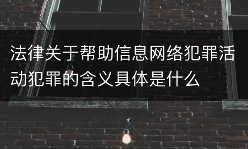法律关于帮助信息网络犯罪活动犯罪的含义具体是什么