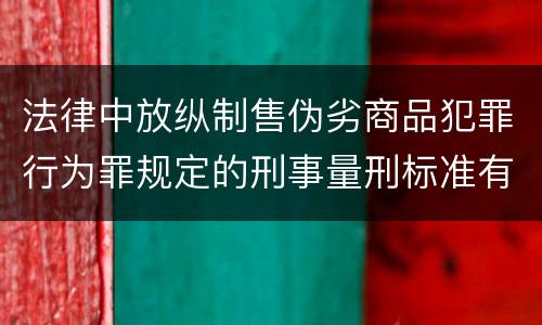 法律中放纵制售伪劣商品犯罪行为罪规定的刑事量刑标准有哪些