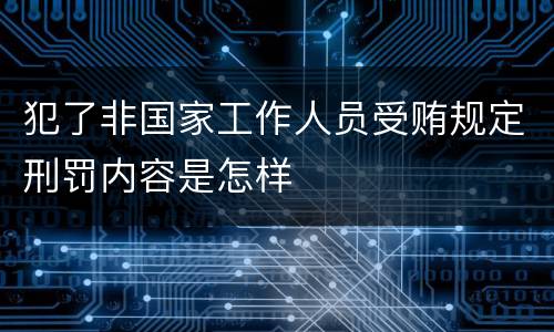 犯了非国家工作人员受贿规定刑罚内容是怎样