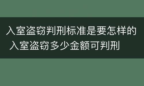 入室盗窃判刑标准是要怎样的 入室盗窃多少金额可判刑