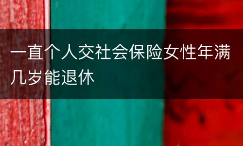 一直个人交社会保险女性年满几岁能退休