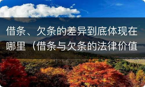 借条、欠条的差异到底体现在哪里（借条与欠条的法律价值相同吗）