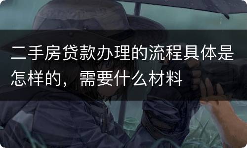 二手房贷款办理的流程具体是怎样的，需要什么材料