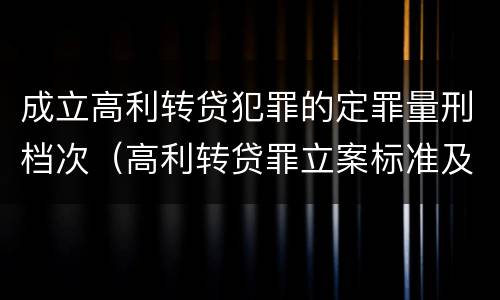 成立高利转贷犯罪的定罪量刑档次（高利转贷罪立案标准及量刑）