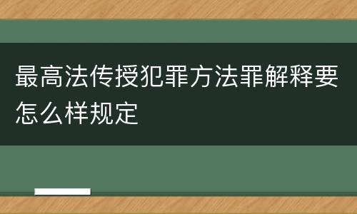 最高法传授犯罪方法罪解释要怎么样规定