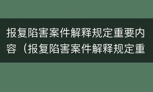 报复陷害案件解释规定重要内容（报复陷害案件解释规定重要内容是）