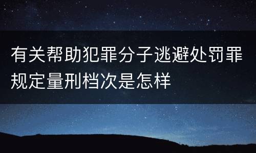 有关帮助犯罪分子逃避处罚罪规定量刑档次是怎样