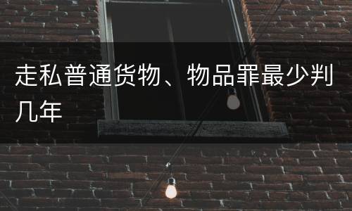 走私普通货物、物品罪最少判几年