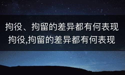 拘役、拘留的差异都有何表现 拘役,拘留的差异都有何表现和影响