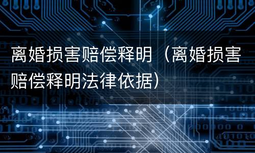 离婚损害赔偿释明（离婚损害赔偿释明法律依据）
