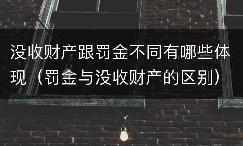 没收财产跟罚金不同有哪些体现（罚金与没收财产的区别）