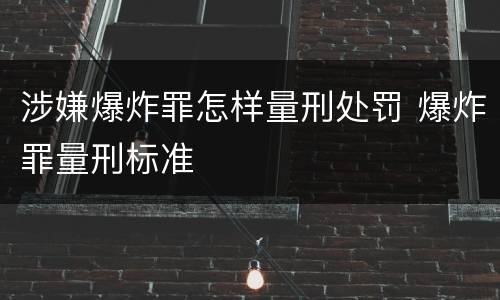涉嫌爆炸罪怎样量刑处罚 爆炸罪量刑标准