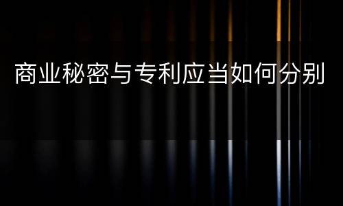 商业秘密与专利应当如何分别