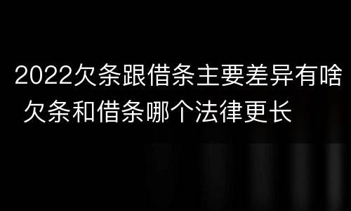 2022欠条跟借条主要差异有啥 欠条和借条哪个法律更长