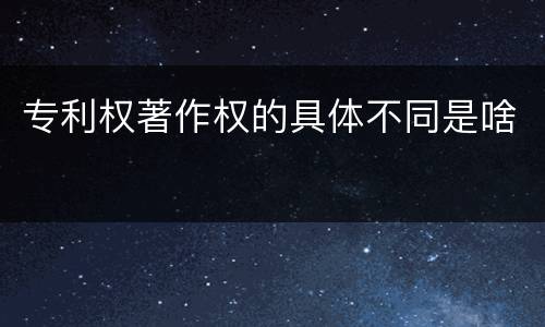 专利权著作权的具体不同是啥