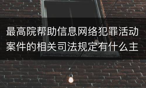 最高院帮助信息网络犯罪活动案件的相关司法规定有什么主要内容