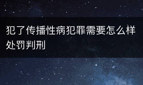 犯了传播性病犯罪需要怎么样处罚判刑