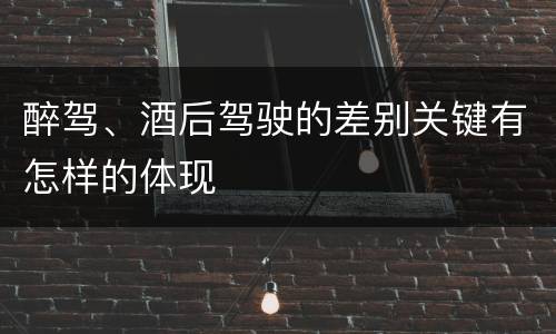 醉驾、酒后驾驶的差别关键有怎样的体现