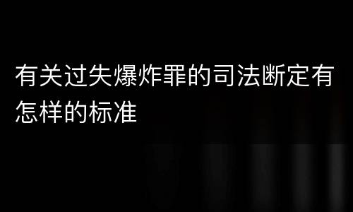 有关过失爆炸罪的司法断定有怎样的标准