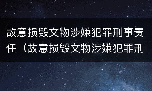 故意损毁文物涉嫌犯罪刑事责任（故意损毁文物涉嫌犯罪刑事责任的认定）