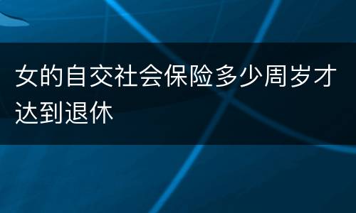 女的自交社会保险多少周岁才达到退休