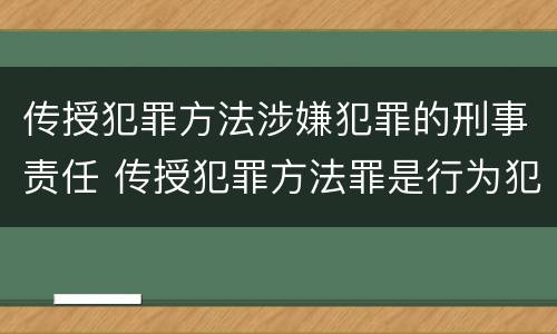 传授犯罪方法涉嫌犯罪的刑事责任 传授犯罪方法罪是行为犯