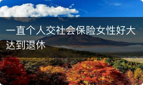 一直个人交社会保险女性好大达到退休