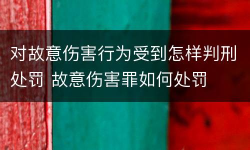 对故意伤害行为受到怎样判刑处罚 故意伤害罪如何处罚