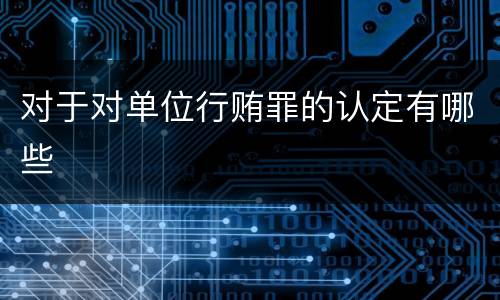 对于对单位行贿罪的认定有哪些