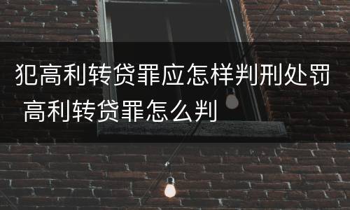 犯高利转贷罪应怎样判刑处罚 高利转贷罪怎么判