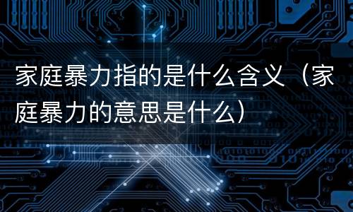 家庭暴力指的是什么含义（家庭暴力的意思是什么）