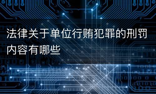 法律关于单位行贿犯罪的刑罚内容有哪些