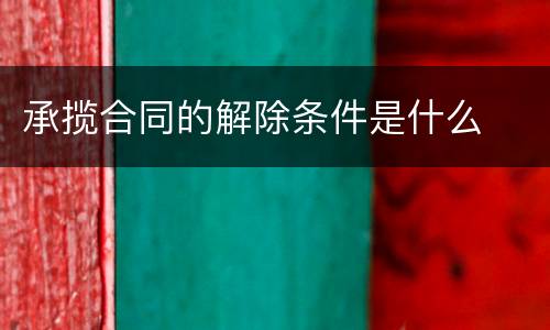承揽合同的解除条件是什么