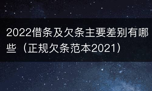 2022借条及欠条主要差别有哪些（正规欠条范本2021）