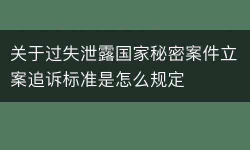 关于过失泄露国家秘密案件立案追诉标准是怎么规定