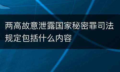 两高故意泄露国家秘密罪司法规定包括什么内容