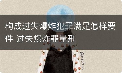 构成过失爆炸犯罪满足怎样要件 过失爆炸罪量刑