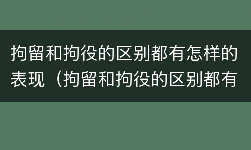 拘留和拘役的区别都有怎样的表现（拘留和拘役的区别都有怎样的表现呢）
