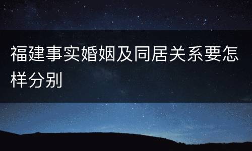 福建事实婚姻及同居关系要怎样分别