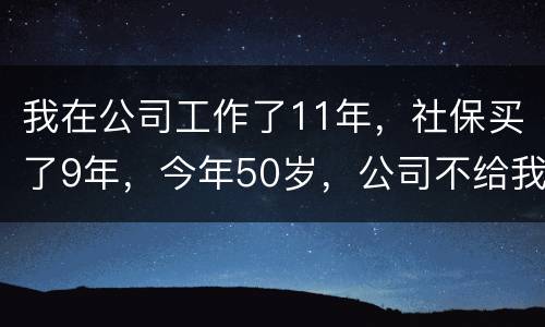 我在公司工作了11年，社保买了9年，今年50岁，公司不给我买社保了（女性）合法吗