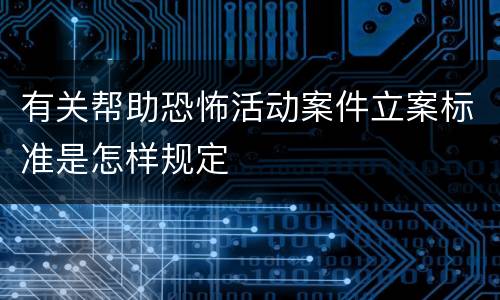 有关帮助恐怖活动案件立案标准是怎样规定