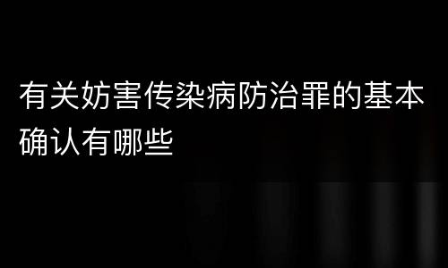 有关妨害传染病防治罪的基本确认有哪些