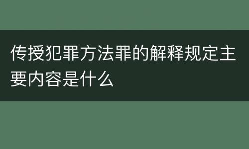 传授犯罪方法罪的解释规定主要内容是什么