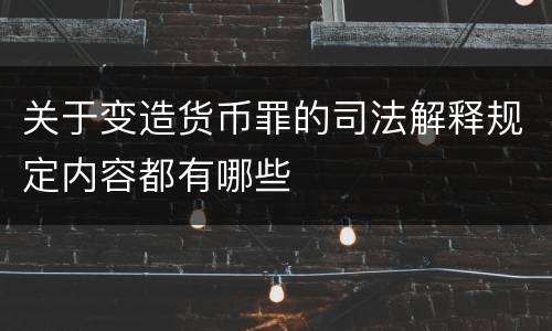 关于变造货币罪的司法解释规定内容都有哪些